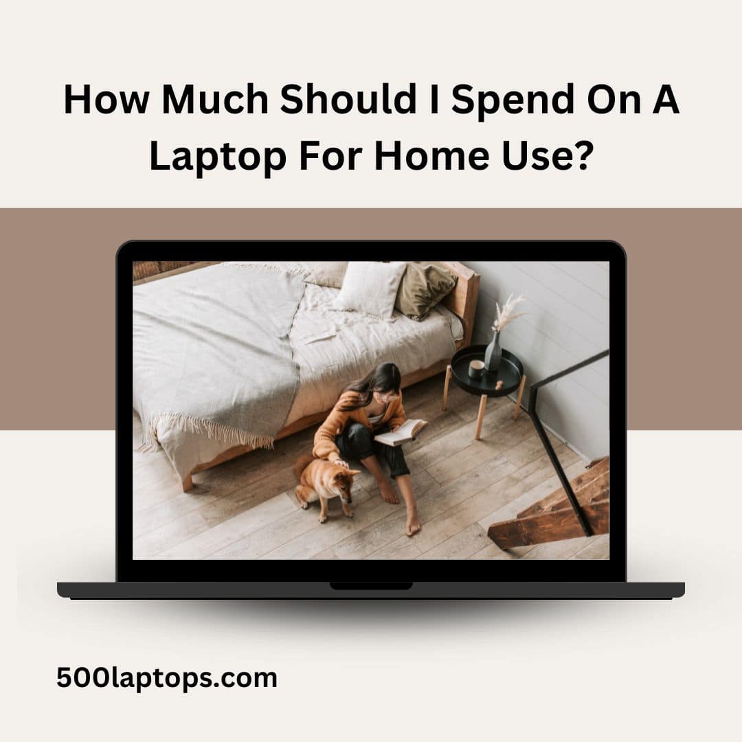 How Much Should I Spend On A Laptop For Home Use?